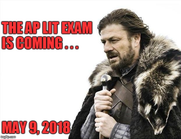 Brace Yourselves X is Coming Meme | THE AP LIT EXAM IS COMING . . . MAY 9, 2018 | image tagged in memes,brace yourselves x is coming | made w/ Imgflip meme maker