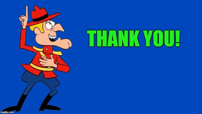 dudley do right | THANK YOU! | image tagged in dudley do right | made w/ Imgflip meme maker