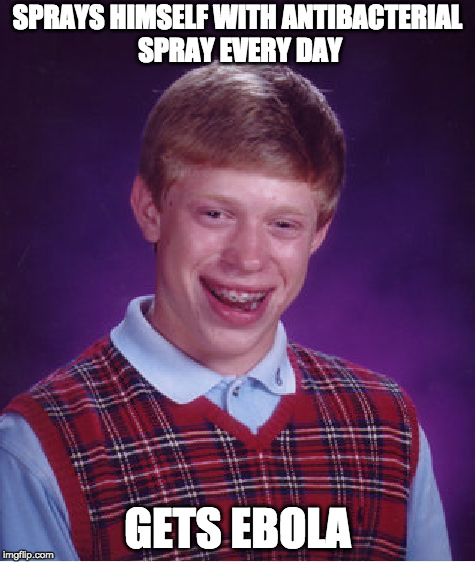 Bad Luck Brian Meme | SPRAYS HIMSELF WITH
ANTIBACTERIAL SPRAY EVERY DAY; GETS EBOLA | image tagged in memes,bad luck brian | made w/ Imgflip meme maker