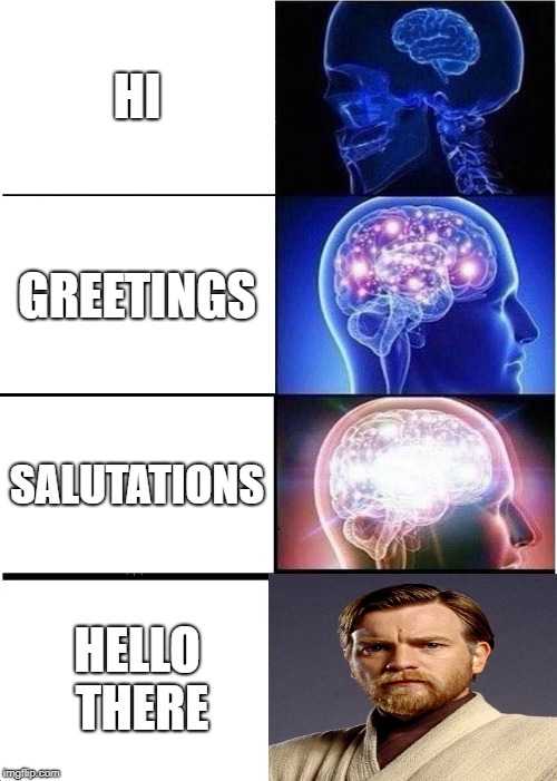 Expanding Brain | HI; GREETINGS; SALUTATIONS; HELLO THERE | image tagged in memes,expanding brain | made w/ Imgflip meme maker