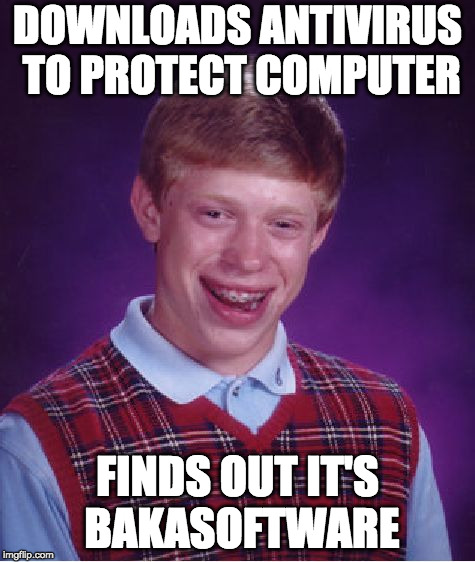 Bad Luck Brian | DOWNLOADS ANTIVIRUS TO PROTECT COMPUTER; FINDS OUT IT'S BAKASOFTWARE | image tagged in memes,bad luck brian | made w/ Imgflip meme maker