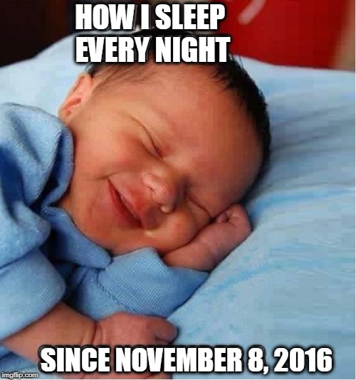 I Sleep Like a Baby... | HOW I SLEEP EVERY NIGHT; SINCE NOVEMBER 8, 2016 | image tagged in vince vance,donald j trump,potus,election day 2016,i love our president,i love the first family | made w/ Imgflip meme maker