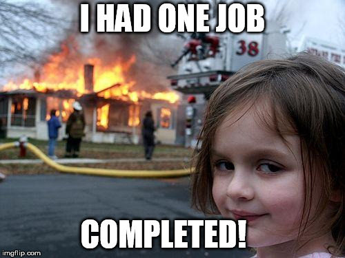 Disaster Girl Meme | I HAD ONE JOB; COMPLETED! | image tagged in memes,disaster girl | made w/ Imgflip meme maker
