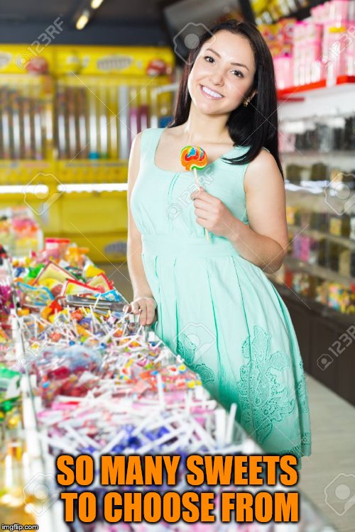 SO MANY SWEETS TO CHOOSE FROM | made w/ Imgflip meme maker