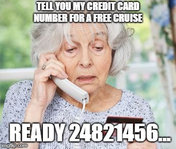 old on the phone | TELL YOU MY CREDIT CARD NUMBER FOR A FREE CRUISE; READY 24821456... | image tagged in old person on phone,funny | made w/ Imgflip meme maker