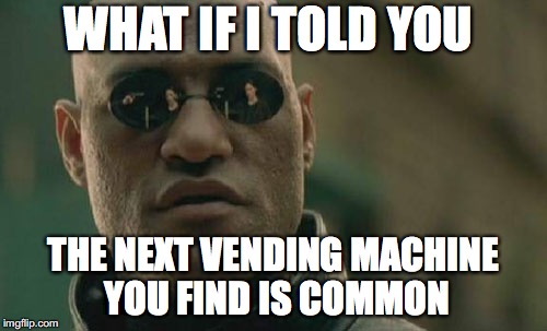 Matrix Morpheus Meme | WHAT IF I TOLD YOU; THE NEXT VENDING MACHINE YOU FIND IS COMMON | image tagged in memes,matrix morpheus | made w/ Imgflip meme maker