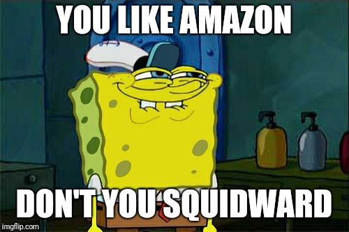 When someone goes to Amazon and not toys r us | YOU LIKE AMAZON; DON'T YOU SQUIDWARD | image tagged in memes,dont you squidward,toys r us,amazon | made w/ Imgflip meme maker