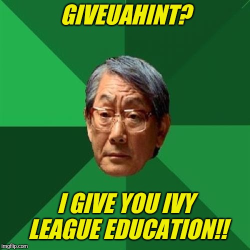 GIVEUAHINT? I GIVE YOU IVY LEAGUE EDUCATION!! | made w/ Imgflip meme maker