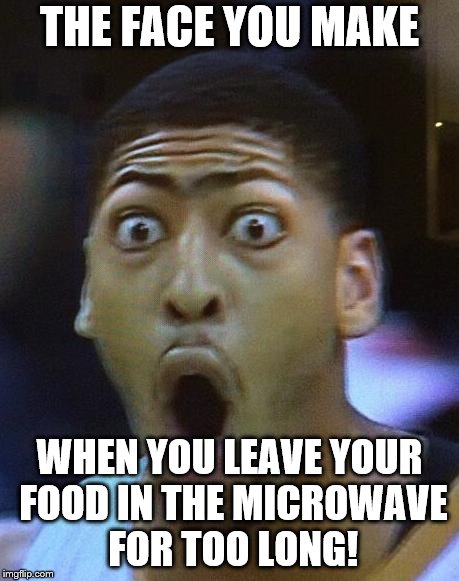 Shocked Face | THE FACE YOU MAKE; WHEN YOU LEAVE YOUR FOOD IN THE MICROWAVE FOR TOO LONG! | image tagged in shocked face | made w/ Imgflip meme maker