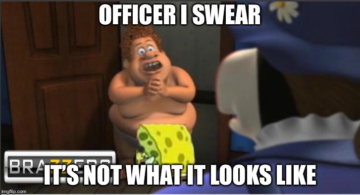 Snotty Boy Meme | OFFICER I SWEAR; IT’S NOT WHAT IT LOOKS LIKE | image tagged in snotty boy meme | made w/ Imgflip meme maker