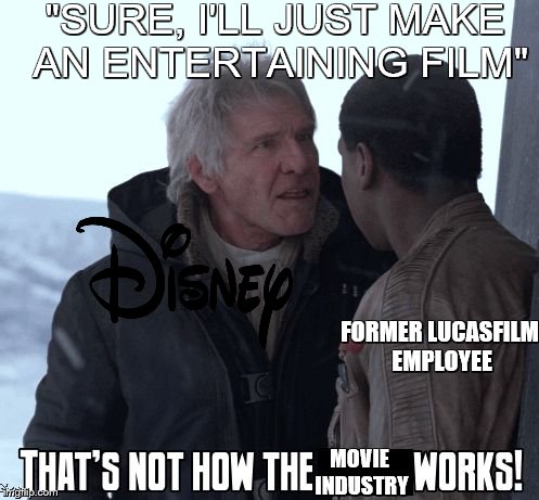 The Disney Mindset | "SURE, I'LL JUST MAKE AN ENTERTAINING FILM"; FORMER LUCASFILM EMPLOYEE; MOVIE INDUSTRY | image tagged in that's not how the force works | made w/ Imgflip meme maker