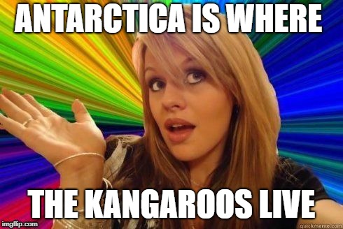 ANTARCTICA IS WHERE THE KANGAROOS LIVE | made w/ Imgflip meme maker