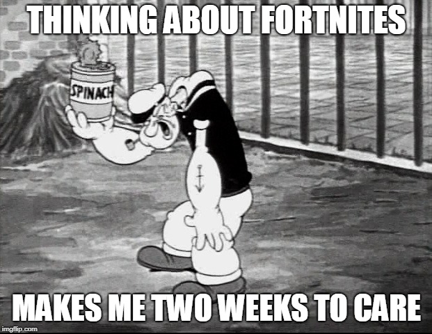 Popeye Dad Joke | THINKING ABOUT FORTNITES; MAKES ME TWO WEEKS TO CARE | image tagged in popeye,funny,dad joke | made w/ Imgflip meme maker