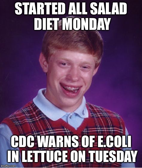 Bad Luck Brian Meme | STARTED ALL SALAD DIET MONDAY; CDC WARNS OF E.COLI IN LETTUCE ON TUESDAY | image tagged in memes,bad luck brian | made w/ Imgflip meme maker