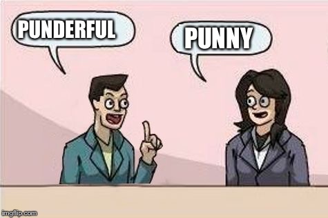 Boardroom Chat | PUNNY PUNDERFUL | image tagged in boardroom chat | made w/ Imgflip meme maker