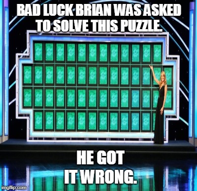 BAD LUCK BRIAN WAS ASKED TO SOLVE THIS PUZZLE. HE GOT IT WRONG. | made w/ Imgflip meme maker