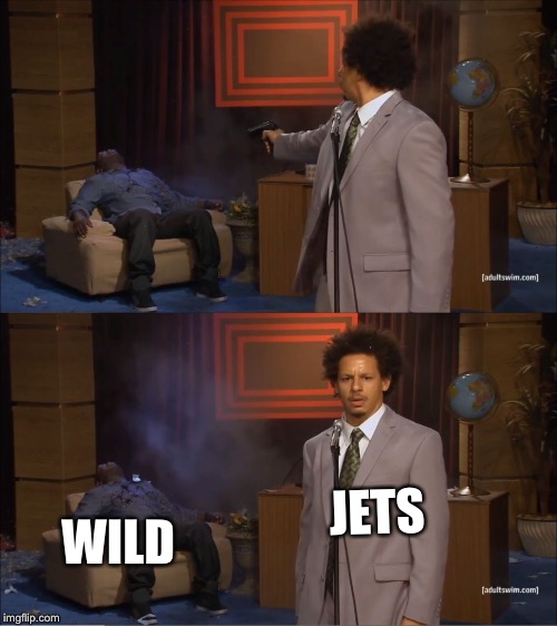 Who Killed Hannibal | WILD; JETS | image tagged in eric andre meme template | made w/ Imgflip meme maker