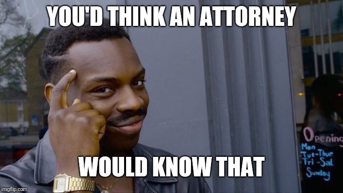 Roll Safe Think About It Meme | YOU'D THINK AN ATTORNEY WOULD KNOW THAT | image tagged in memes,roll safe think about it | made w/ Imgflip meme maker