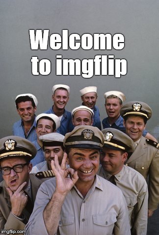 McHale's Navy | Welcome to imgflip | image tagged in mchale's navy | made w/ Imgflip meme maker