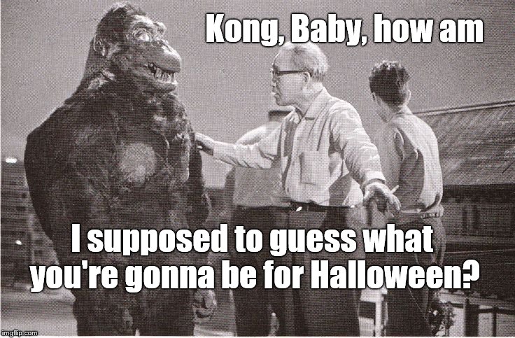 Kong with Director | Kong, Baby, how am I supposed to guess what you're gonna be for Halloween? | image tagged in kong with director | made w/ Imgflip meme maker