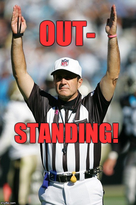 TOUCHDOWN! | OUT- STANDING! | image tagged in touchdown | made w/ Imgflip meme maker