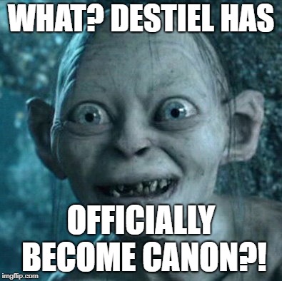 Gollum | WHAT? DESTIEL HAS; OFFICIALLY BECOME CANON?! | image tagged in memes,gollum | made w/ Imgflip meme maker