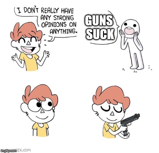 Here we go again with tha guns | GUNS SUCK | image tagged in i don't really have strong opinions,guns,opinions,shen,gun | made w/ Imgflip meme maker