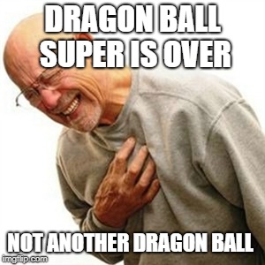 Right In The Childhood Meme | DRAGON BALL SUPER IS OVER; NOT ANOTHER DRAGON BALL | image tagged in memes,right in the childhood | made w/ Imgflip meme maker