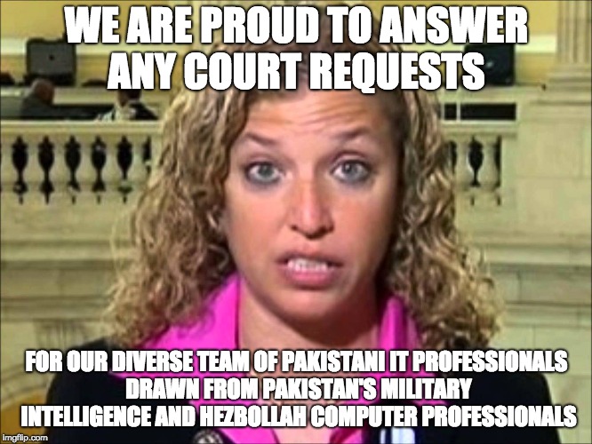 Debbie Wasserman Schultz | WE ARE PROUD TO ANSWER ANY COURT REQUESTS; FOR OUR DIVERSE TEAM OF PAKISTANI IT PROFESSIONALS DRAWN FROM PAKISTAN'S MILITARY INTELLIGENCE AND HEZBOLLAH COMPUTER PROFESSIONALS | image tagged in debbie wasserman schultz | made w/ Imgflip meme maker