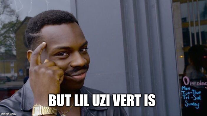 Roll Safe Think About It Meme | BUT LIL UZI VERT IS | image tagged in memes,roll safe think about it | made w/ Imgflip meme maker