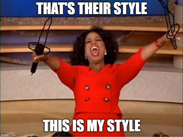Oprah You Get A Meme | THAT'S THEIR STYLE THIS IS MY STYLE | image tagged in memes,oprah you get a | made w/ Imgflip meme maker