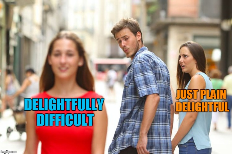 Distracted Boyfriend Meme | DELIGHTFULLY DIFFICULT JUST PLAIN DELIGHTFUL | image tagged in memes,distracted boyfriend | made w/ Imgflip meme maker