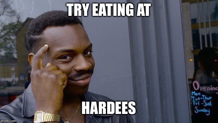 Roll Safe Think About It Meme | TRY EATING AT HARDEES | image tagged in memes,roll safe think about it | made w/ Imgflip meme maker