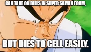 Da Truth Do | CAN TAKE ON BILLS IN SUPER SAIYAN FORM, BUT DIES TO CELL EASILY. | image tagged in disappointed vegeta | made w/ Imgflip meme maker