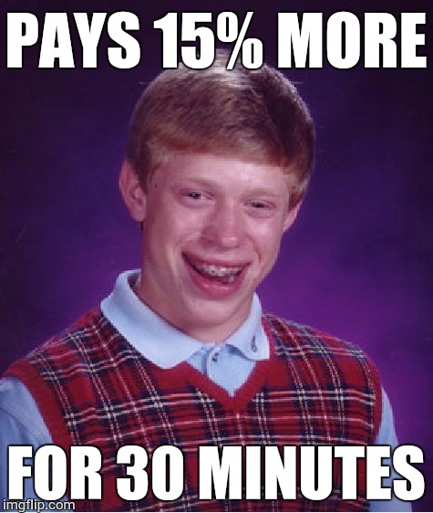 Bad Luck Brian Meme | PAYS 15% MORE FOR 30 MINUTES | image tagged in memes,bad luck brian | made w/ Imgflip meme maker