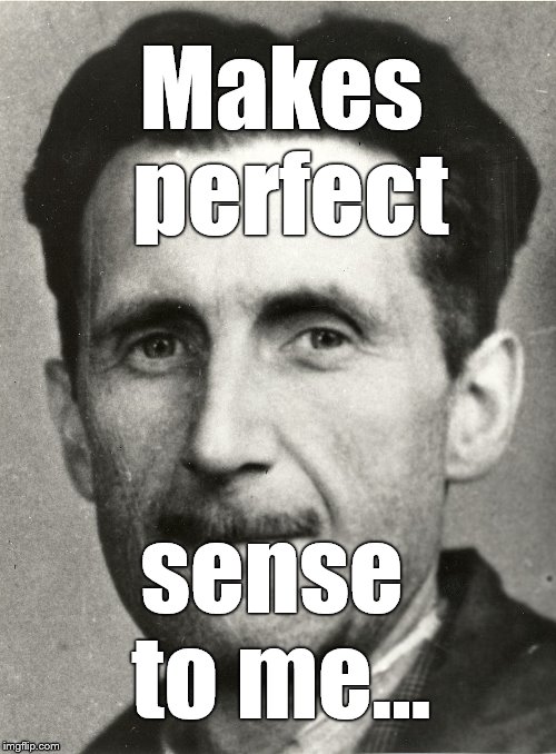 george orwell 1943 | Makes perfect sense to me... | image tagged in george orwell 1943 | made w/ Imgflip meme maker