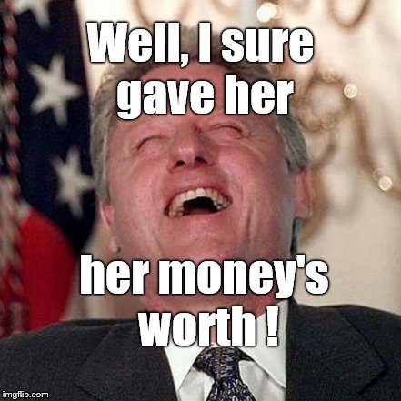 Well, I sure gave her her money's worth ! | made w/ Imgflip meme maker
