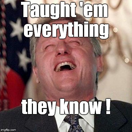 Taught 'em everything they know ! | made w/ Imgflip meme maker