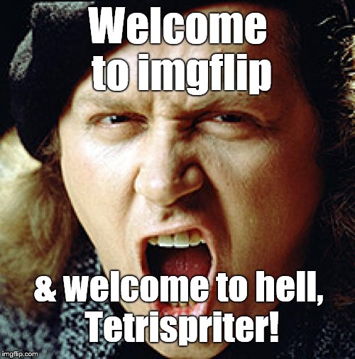 kinison | Welcome to imgflip & welcome to hell, Tetrispriter! | image tagged in kinison | made w/ Imgflip meme maker