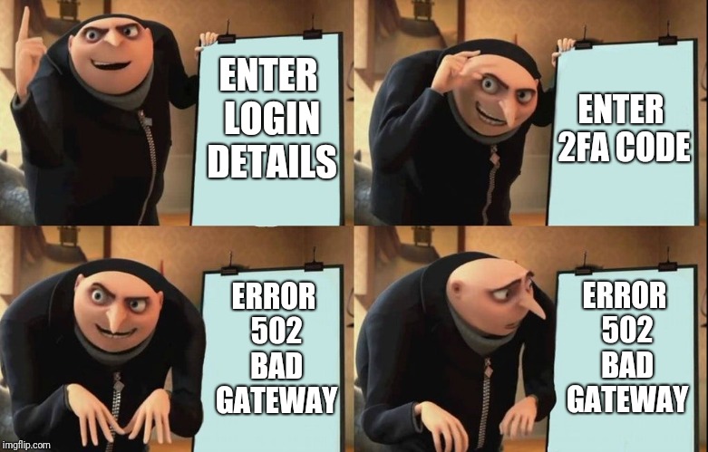 Gru's Plan Meme | ENTER 2FA CODE; ENTER LOGIN DETAILS; ERROR 502 BAD GATEWAY; ERROR 502 BAD GATEWAY | image tagged in despicable me diabolical plan gru template | made w/ Imgflip meme maker