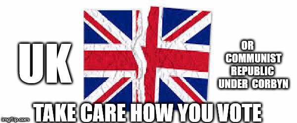 Communist Republic under Corbyn verses a United Kingdom | OR      COMMUNIST REPUBLIC  UNDER  CORBYN; UK; TAKE CARE HOW YOU VOTE | image tagged in uk v republic,corbyn eww,communist socialist,wearecorbyn,gtto jc4pm,labourisdead | made w/ Imgflip meme maker