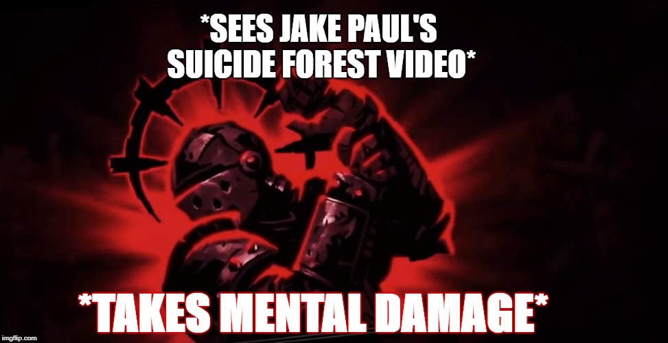 Takes Mental Damage | *SEES JAKE PAUL'S SUICIDE FOREST VIDEO*; *TAKES MENTAL DAMAGE* | image tagged in takes mental damage,darkest dungeon,mental scarring | made w/ Imgflip meme maker