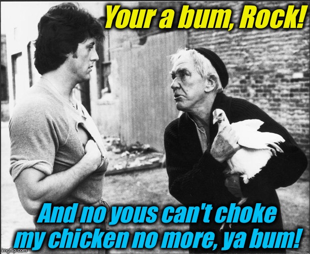 Your a bum, Rock! And no yous can't choke my chicken no more, ya bum! | made w/ Imgflip meme maker