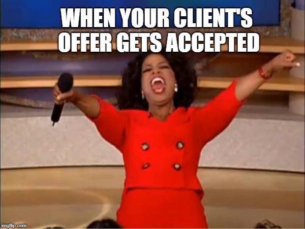 Oprah You Get A Meme | WHEN YOUR CLIENT'S OFFER GETS ACCEPTED | image tagged in memes,oprah you get a | made w/ Imgflip meme maker