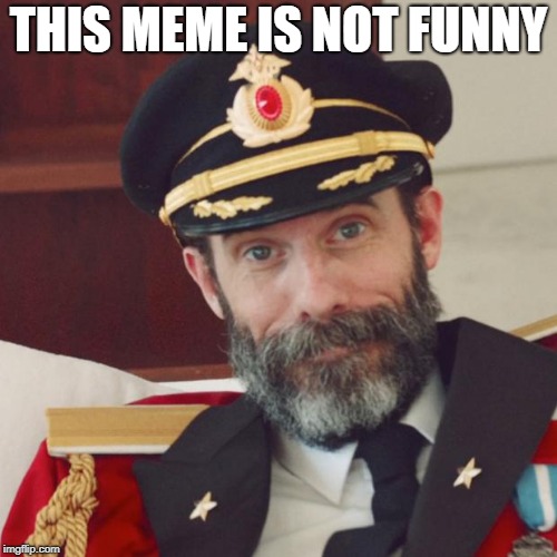 Captain Obvious | THIS MEME IS NOT FUNNY | image tagged in captain obvious | made w/ Imgflip meme maker