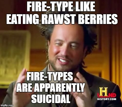 Ancient Aliens Meme | FIRE-TYPE LIKE EATING RAWST BERRIES FIRE-TYPES ARE APPARENTLY SUICIDAL | image tagged in memes,ancient aliens | made w/ Imgflip meme maker