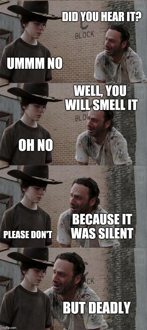 Rick and Carl Long Meme | DID YOU HEAR IT? UMMM NO; WELL, YOU WILL SMELL IT; OH NO; BECAUSE IT WAS SILENT; PLEASE DON'T; BUT DEADLY | image tagged in memes,rick and carl long | made w/ Imgflip meme maker