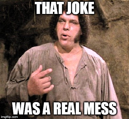 THAT JOKE WAS A REAL MESS | made w/ Imgflip meme maker