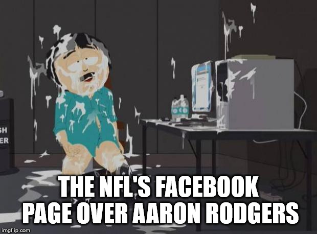 south park orgasm | THE NFL'S FACEBOOK PAGE OVER AARON RODGERS | image tagged in south park orgasm | made w/ Imgflip meme maker