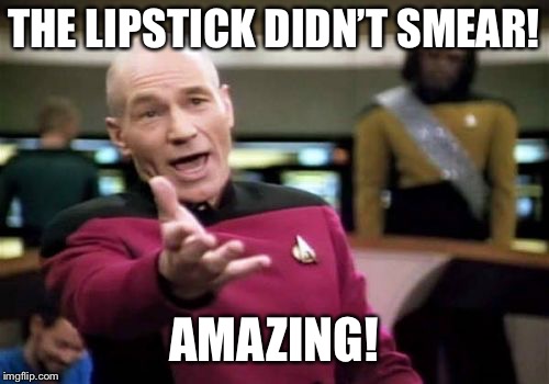 Picard Wtf Meme | THE LIPSTICK DIDN’T SMEAR! AMAZING! | image tagged in memes,picard wtf | made w/ Imgflip meme maker